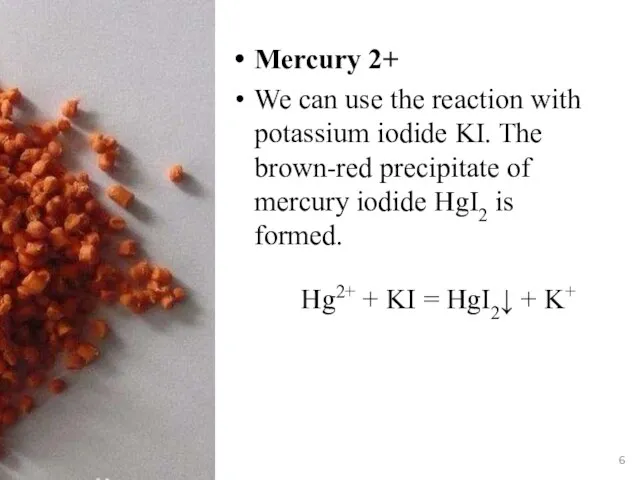 Mercury 2+ We can use the reaction with potassium iodide KI. The