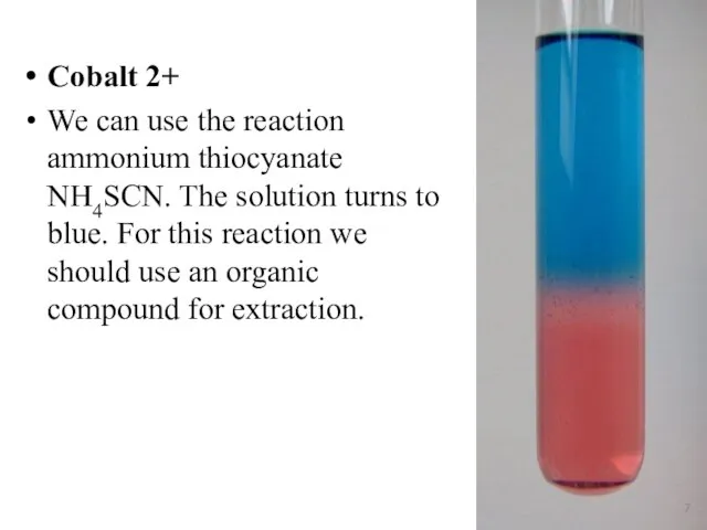Cobalt 2+ We can use the reaction ammonium thiocyanate NH4SCN. The solution