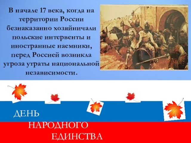 ДЕНЬ НАРОДНОГО ЕДИНСТВА В начале 17 века, когда на территории России безнаказанно