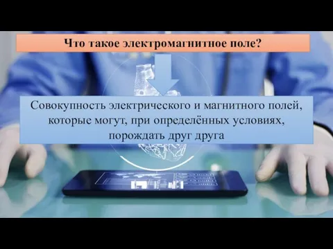 Что такое электромагнитное поле? Совокупность электрического и магнитного полей, которые могут, при