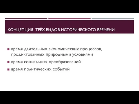 КОНЦЕПЦИЯ ТРЁХ ВИДОВ ИСТОРИЧЕСКОГО ВРЕМЕНИ время длительных экономических процессов, продиктованных природными условиями