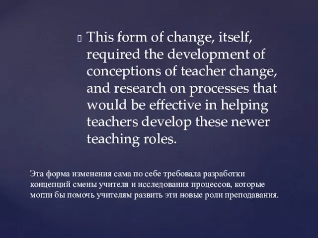This form of change, itself, required the development of conceptions of teacher