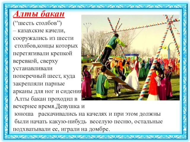 Алты бакан (“шесть столбов”) – казахские качели, сооружались из шести столбов,концы которых