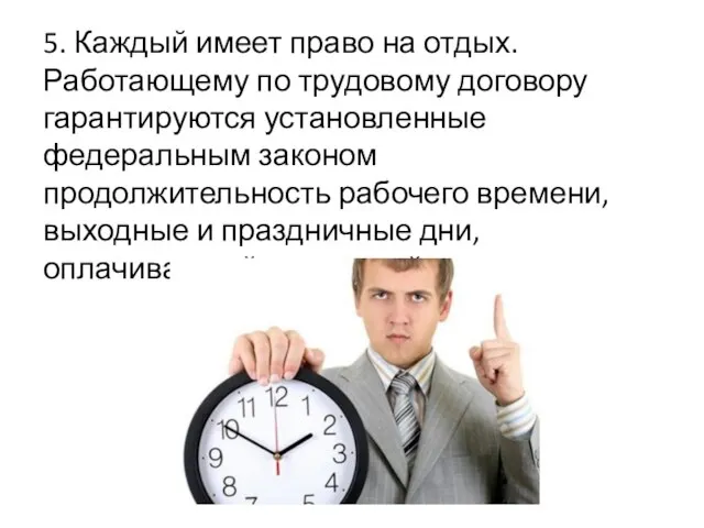 5. Каждый имеет право на отдых. Работающему по трудовому договору гарантируются установленные