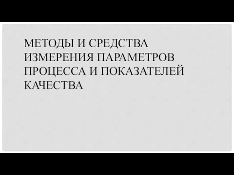 МЕТОДЫ И СРЕДСТВА ИЗМЕРЕНИЯ ПАРАМЕТРОВ ПРОЦЕССА И ПОКАЗАТЕЛЕЙ КАЧЕСТВА