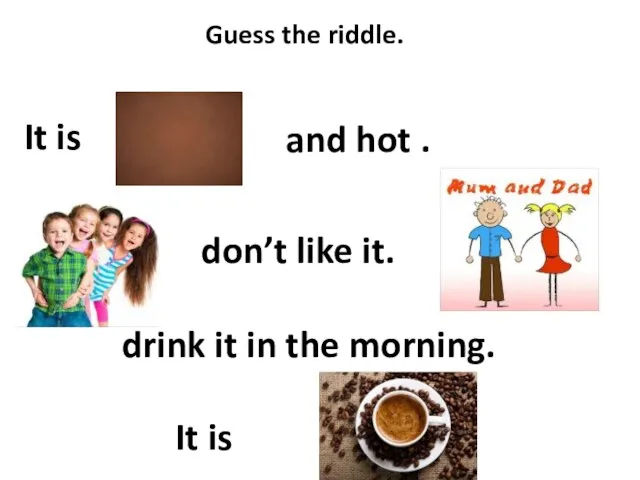 Guess the riddle. It is It is and hot . don’t like