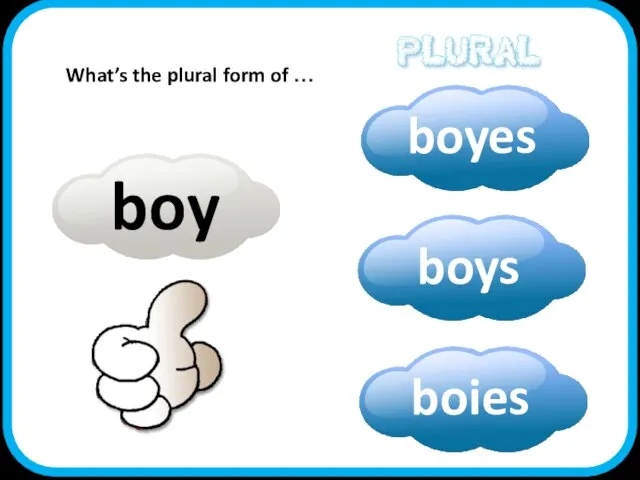 boy What’s the plural form of …