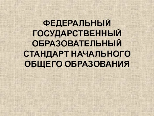 ФЕДЕРАЛЬНЫЙ ГОСУДАРСТВЕННЫЙ ОБРАЗОВАТЕЛЬНЫЙ СТАНДАРТ НАЧАЛЬНОГО ОБЩЕГО ОБРАЗОВАНИЯ