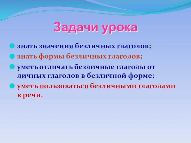 Задачи урока знать значения безличных глаголов; знать формы безличных глаголов; уметь отличать