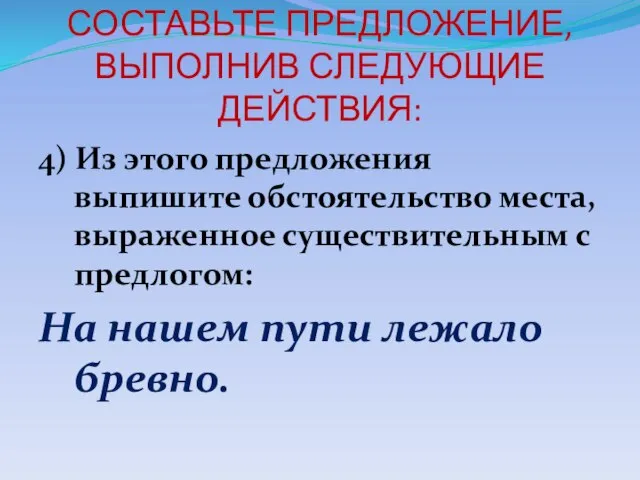 СОСТАВЬТЕ ПРЕДЛОЖЕНИЕ, ВЫПОЛНИВ СЛЕДУЮЩИЕ ДЕЙСТВИЯ: 4) Из этого предложения выпишите обстоятельство места,