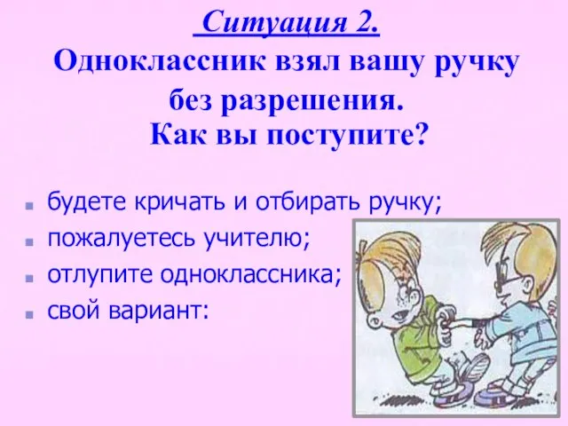 Ситуация 2. Одноклассник взял вашу ручку без разрешения. Как вы поступите? будете