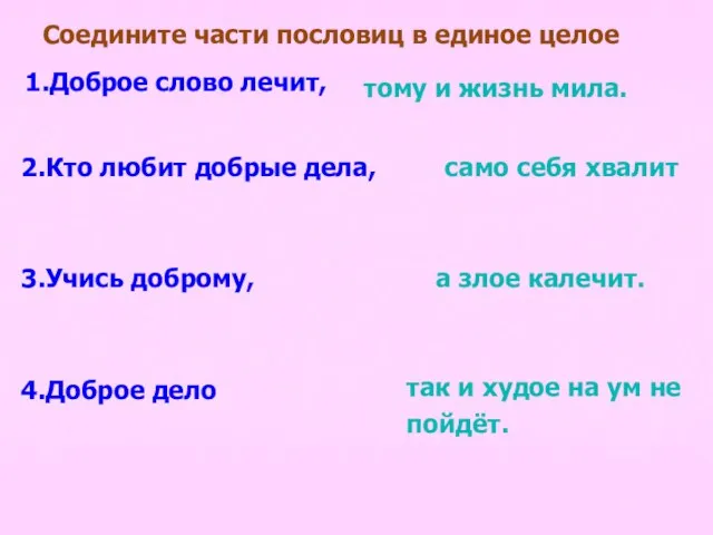 1.Доброе слово лечит, тому и жизнь мила. 2.Кто любит добрые дела, само