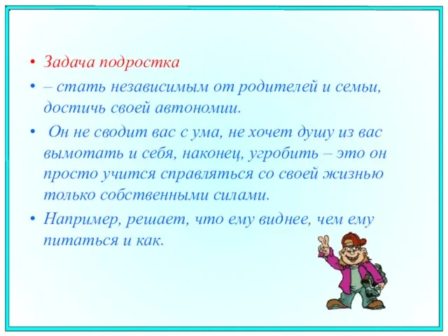 Задача подростка – стать независимым от родителей и семьи, достичь своей автономии.