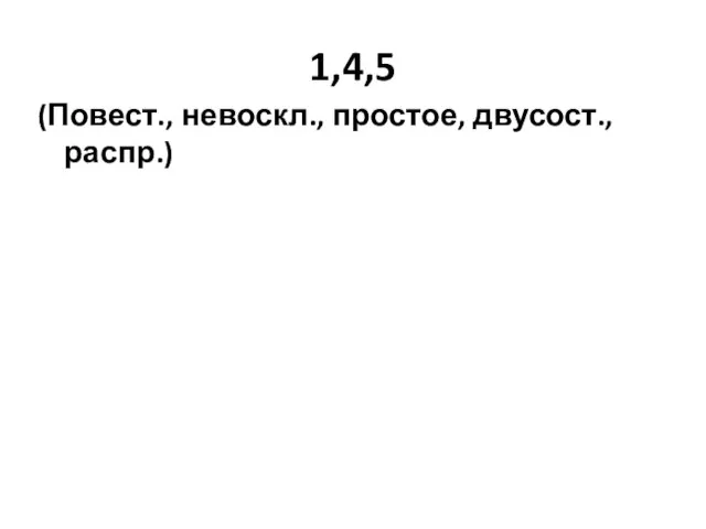 1,4,5 (Повест., невоскл., простое, двусост., распр.)