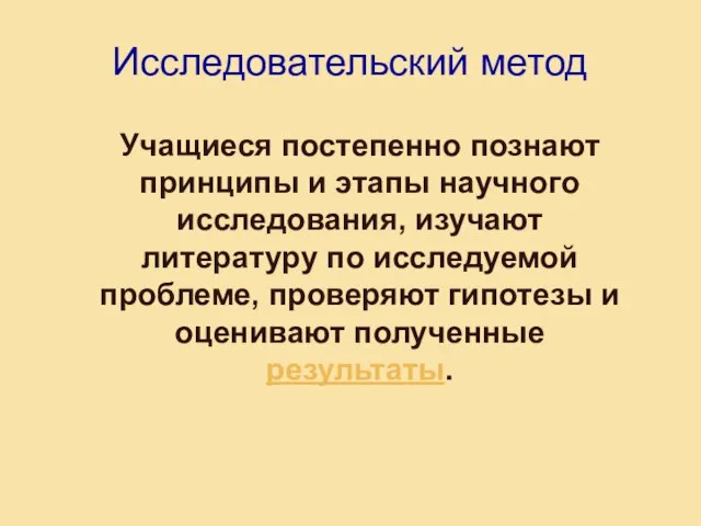 Исследовательский метод Учащиеся постепенно познают принципы и этапы научного исследования, изучают литературу