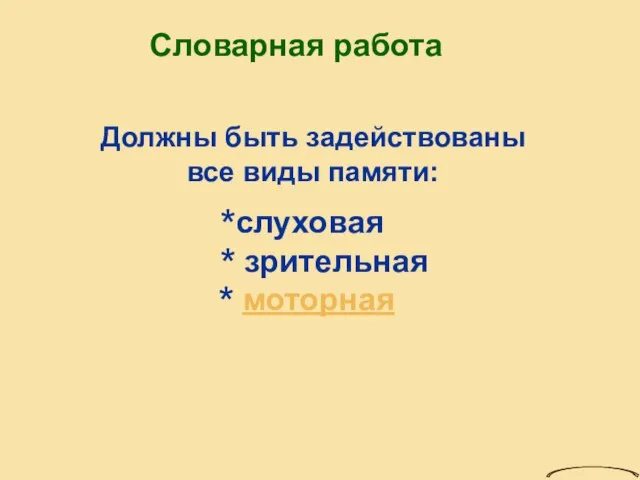 *слуховая * зрительная * моторная Словарная работа Должны быть задействованы все виды памяти: