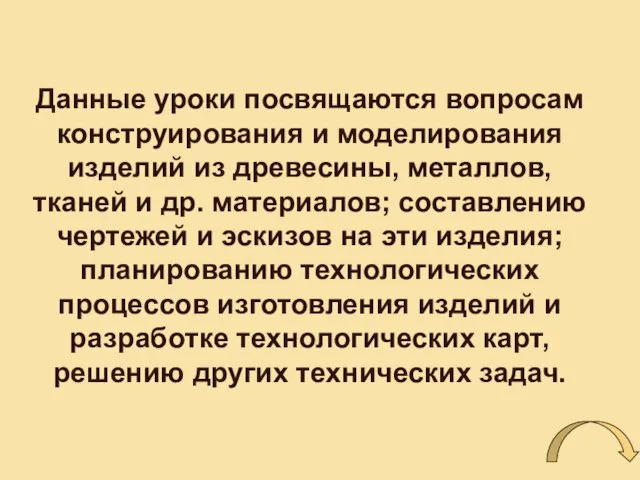 Данные уроки посвящаются вопросам конструирования и моделирования изделий из древесины, металлов, тканей