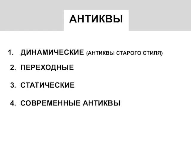 АНТИКВЫ ДИНАМИЧЕСКИЕ (АНТИКВЫ СТАРОГО СТИЛЯ) 2. ПЕРЕХОДНЫЕ 3. СТАТИЧЕСКИЕ 4. СОВРЕМЕННЫЕ АНТИКВЫ