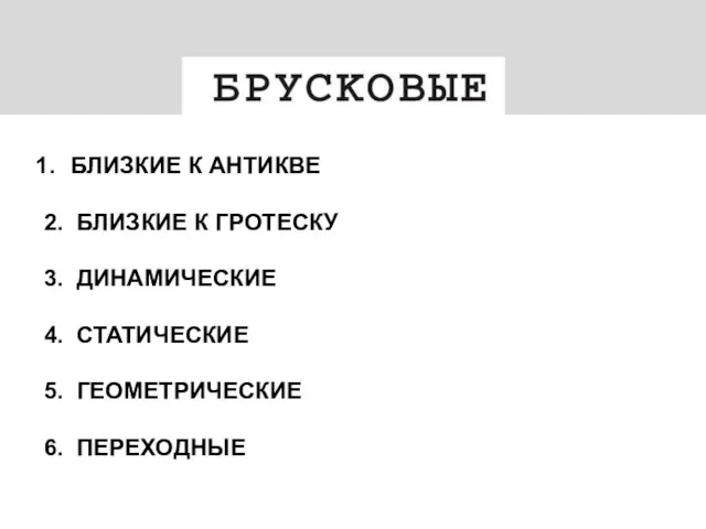 БЛИЗКИЕ К АНТИКВЕ 2. БЛИЗКИЕ К ГРОТЕСКУ 3. ДИНАМИЧЕСКИЕ 4. СТАТИЧЕСКИЕ 5. ГЕОМЕТРИЧЕСКИЕ 6. ПЕРЕХОДНЫЕ