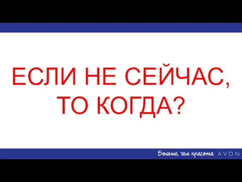 ЕСЛИ НЕ СЕЙЧАС, ТО КОГДА?