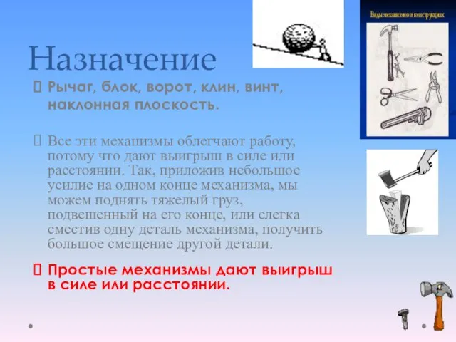 Назначение Рычаг, блок, ворот, клин, винт, наклонная плоскость. Все эти механизмы облегчают