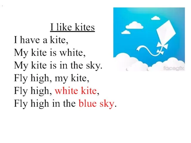 . I like kites I have a kite, My kite is white,