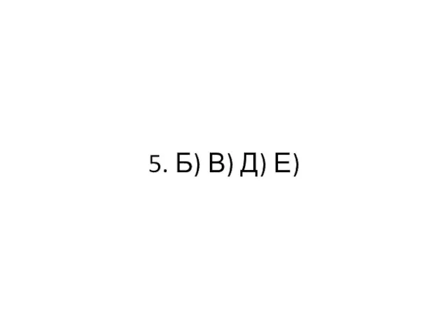 5. Б) В) Д) Е)