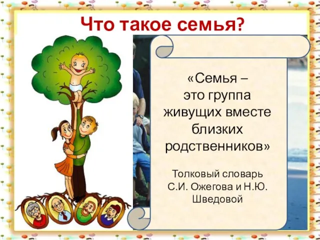 Что такое семья? «Семья – это группа живущих вместе близких родственников» Толковый