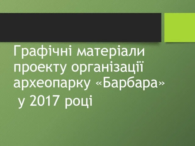 Графічні матеріали проекту організації археопарку «Барбара» у 2017 році