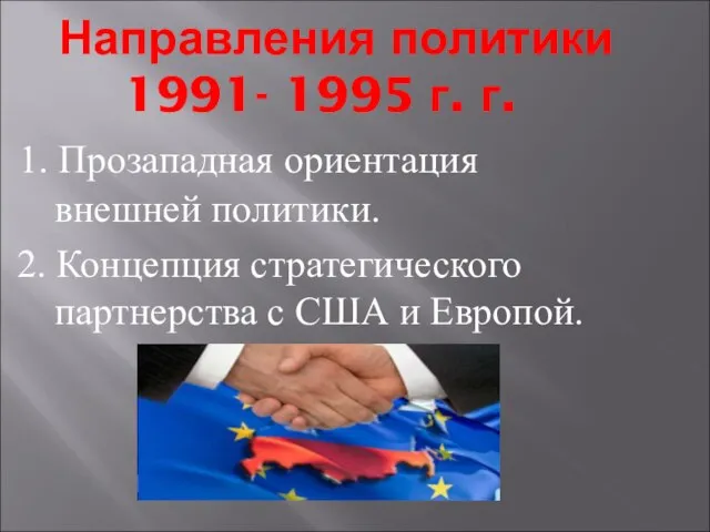 Направления политики 1991- 1995 г. г. 1. Прозападная ориентация внешней политики. 2.