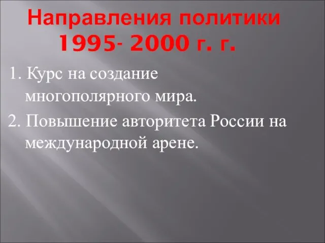 Направления политики 1995- 2000 г. г. 1. Курс на создание многополярного мира.