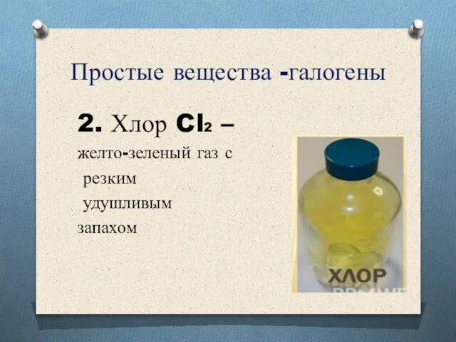Простые вещества -галогены 2. Хлор Cl2 – желто-зеленый газ с резким удушливым запахом
