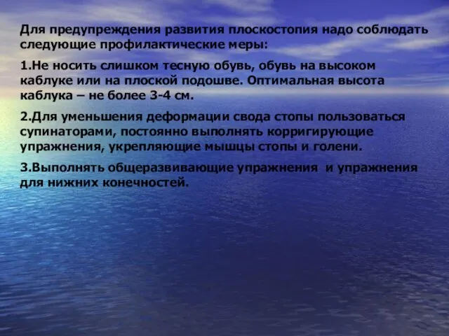 Для предупреждения развития плоскостопия надо соблюдать следующие профилактические меры: 1.Не носить слишком