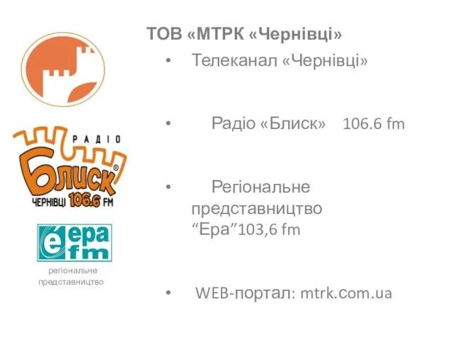 ТОВ «МТРК «Чернівці» Телеканал «Чернівці» Радіо «Блиск» 106.6 fm Регіональне представництво “Ера”103,6