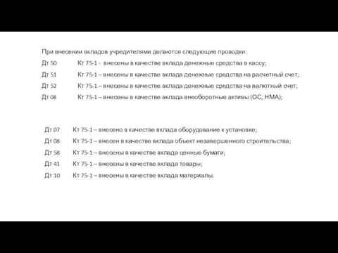 При внесении вкладов учредителями делаются следующие проводки: Дт 50 Кт 75-1 -