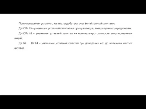 При уменьшении уставного капитала дебетуют счет 80 «Уставный капитал»: Дт 80 Кт