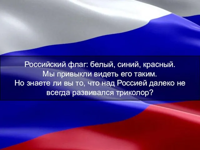 Российский флаг: белый, синий, красный. Мы привыкли видеть его таким. Но знаете