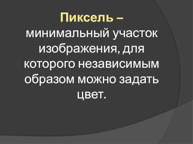 Пиксель – минимальный участок изображения, для которого независимым образом можно задать цвет.