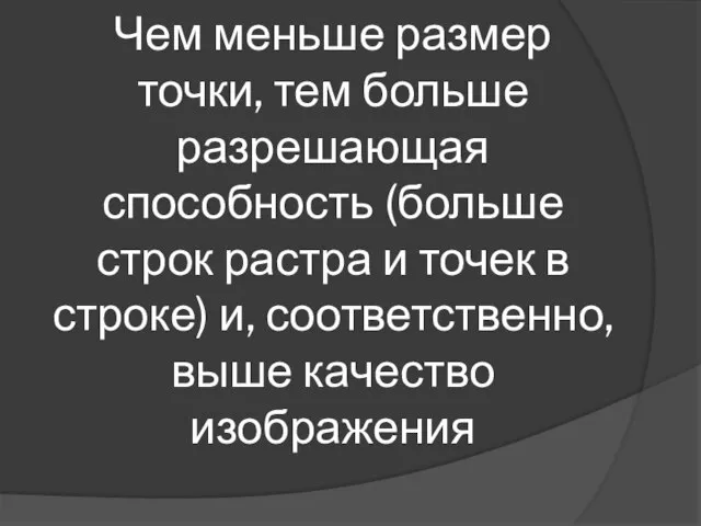 Чем меньше размер точки, тем больше разрешающая способность (больше строк растра и