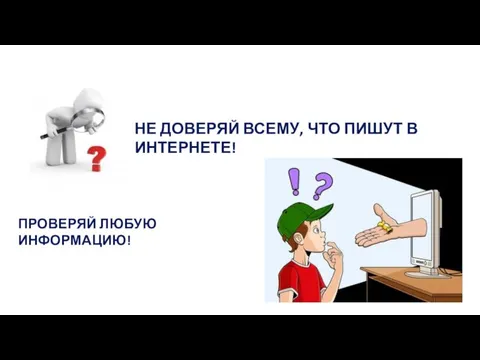 НЕ ДОВЕРЯЙ ВСЕМУ, ЧТО ПИШУТ В ИНТЕРНЕТЕ! ПРОВЕРЯЙ ЛЮБУЮ ИНФОРМАЦИЮ!