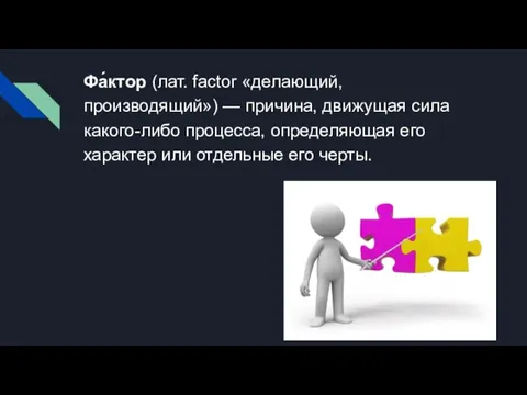 Фа́ктор (лат. factor «делающий, производящий») — причина, движущая сила какого-либо процесса, определяющая