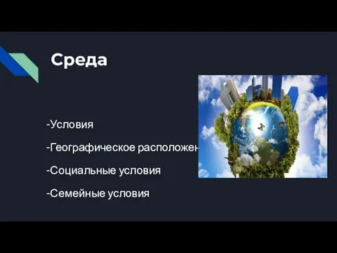 Среда -Условия -Географическое расположение -Социальные условия -Семейные условия