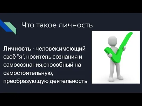 Что такое личность Личность - человек,имеющий своё “я”, носитель сознания и самосознания,способный на самостоятельную, преобразующую деятельность