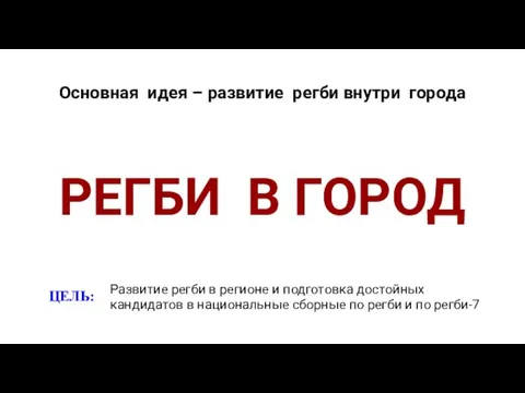 РЕГБИ В ГОРОД Основная идея – развитие регби внутри города Развитие регби