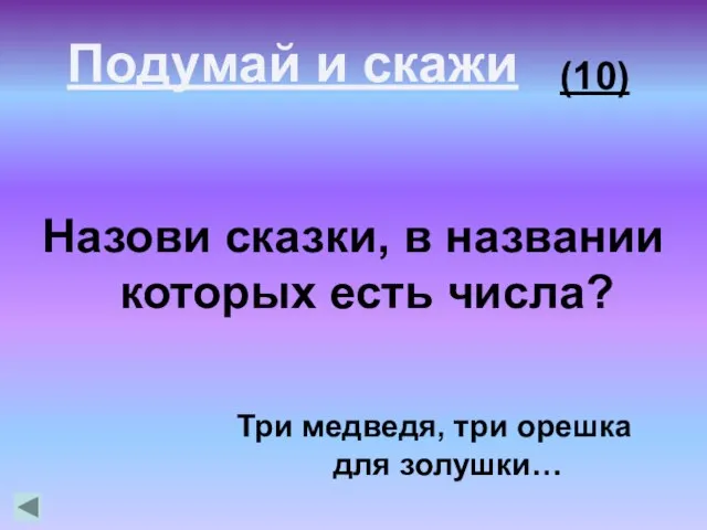 (10) Назови сказки, в названии которых есть числа? Три медведя, три орешка