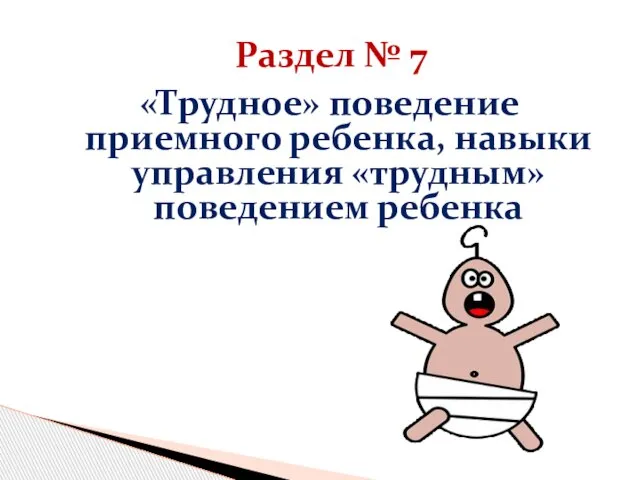 Раздел № 7 «Трудное» поведение приемного ребенка, навыки управления «трудным» поведением ребенка