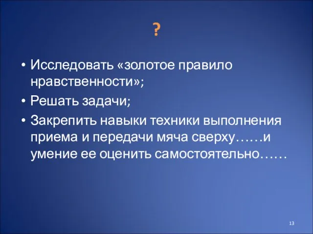 ? Исследовать «золотое правило нравственности»; Решать задачи; Закрепить навыки техники выполнения приема