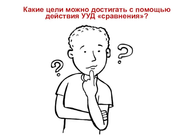 Какие цели можно достигать с помощью действия УУД «сравнения»?