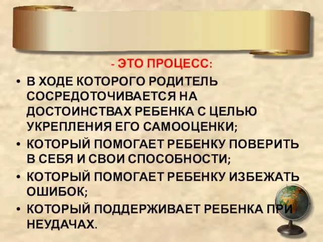 Родительская поддержка - ЭТО ПРОЦЕСС: В ХОДЕ КОТОРОГО РОДИТЕЛЬ СОСРЕДОТОЧИВАЕТСЯ НА ДОСТОИНСТВАХ