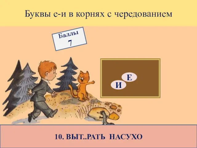 Буквы е-и в корнях с чередованием 10. ВЫТ..РАТЬ НАСУХО Е И Баллы 7